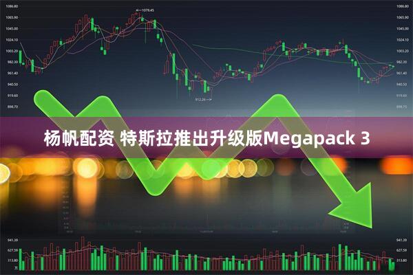 杨帆配资 特斯拉推出升级版Megapack 3