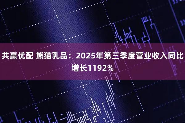 共赢优配 熊猫乳品：2025年第三季度营业收入同比增长1192%